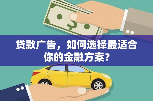 兴山贷款广告，如何选择最适合你的金融方案？