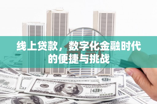 兴山线上贷款，数字化金融时代的便捷与挑战