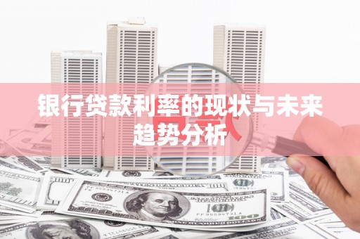 兴山银行贷款利率的现状与未来趋势分析
