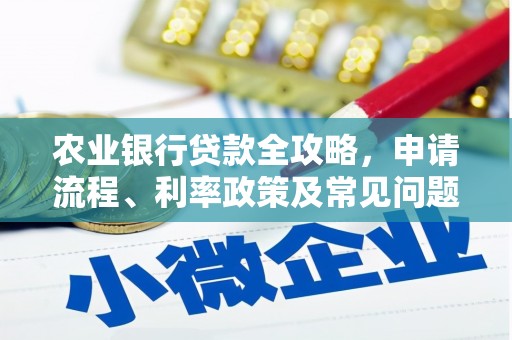 兴山农业银行贷款全攻略，申请流程、利率政策及常见问题解析
