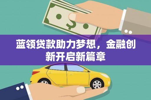 兴山蓝领贷款助力梦想，金融创新开启新篇章