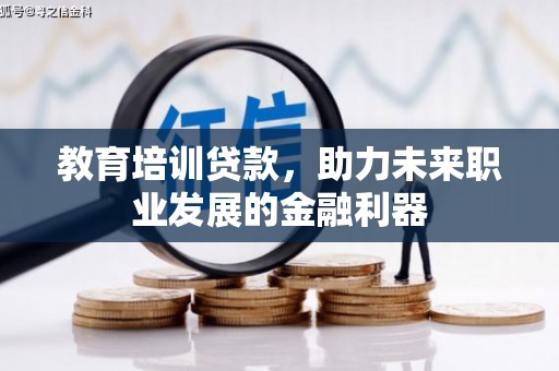 兴山教育培训贷款，助力未来职业发展的金融利器