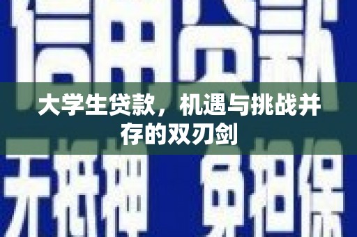 兴山大学生贷款，机遇与挑战并存的双刃剑
