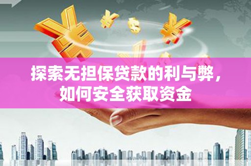 兴山探索无担保贷款的利与弊，如何安全获取资金