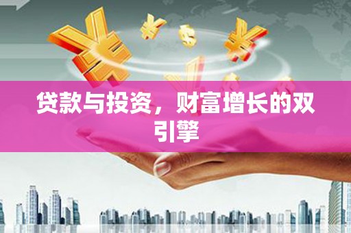 兴山贷款与投资，财富增长的双引擎