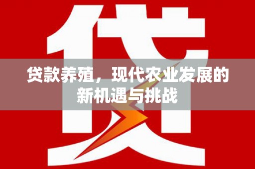 兴山贷款养殖，现代农业发展的新机遇与挑战