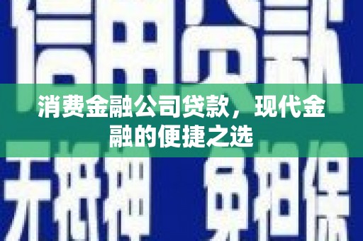 兴山消费金融公司贷款，现代金融的便捷之选