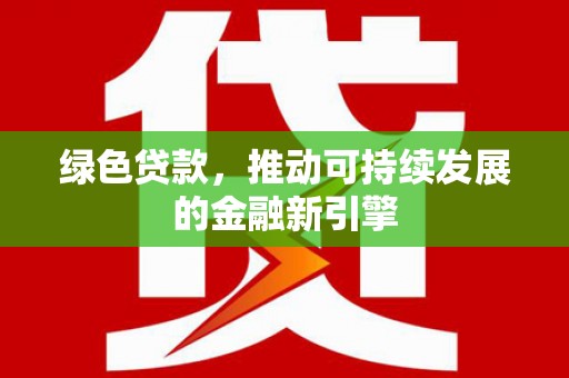 兴山绿色贷款，推动可持续发展的金融新引擎