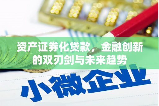 兴山资产证券化贷款，金融创新的双刃剑与未来趋势