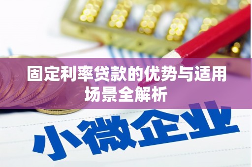 兴山固定利率贷款的优势与适用场景全解析