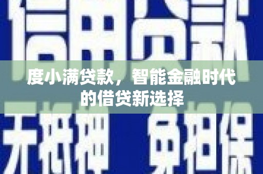 兴山度小满贷款，智能金融时代的借贷新选择
