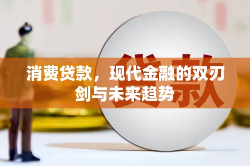 兴山消费贷款，现代金融的双刃剑与未来趋势
