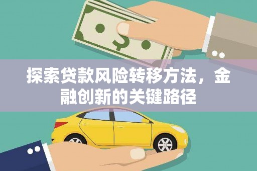 兴山探索贷款风险转移方法，金融创新的关键路径