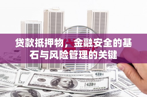 兴山贷款抵押物，金融安全的基石与风险管理的关键