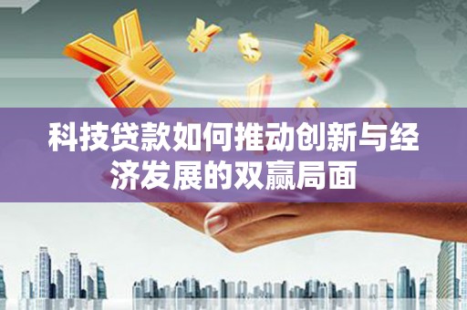 兴山科技贷款如何推动创新与经济发展的双赢局面