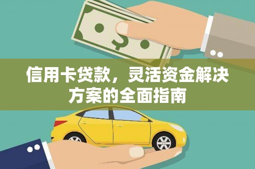 兴山信用卡贷款，灵活资金解决方案的全面指南