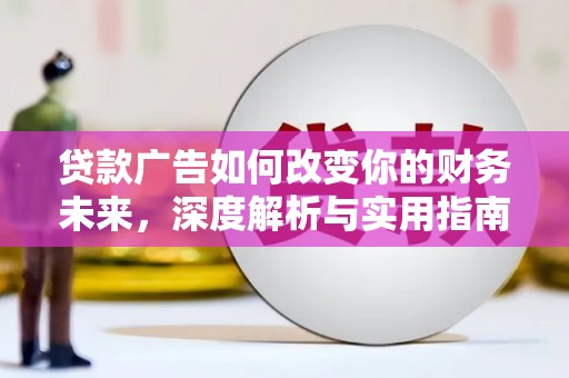 兴山贷款广告如何改变你的财务未来，深度解析与实用指南