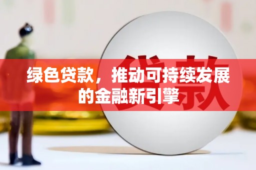兴山绿色贷款，推动可持续发展的金融新引擎