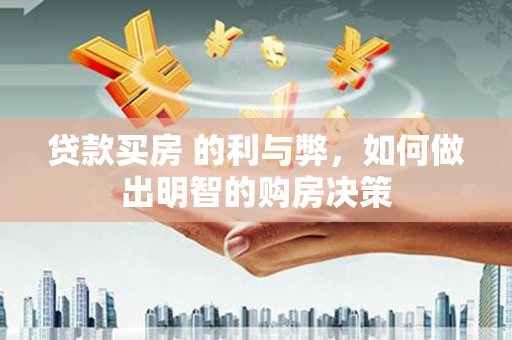 兴山贷款买房 的利与弊，如何做出明智的购房决策
