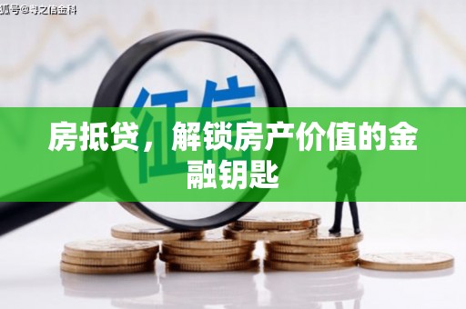 兴山房抵贷，解锁房产价值的金融钥匙