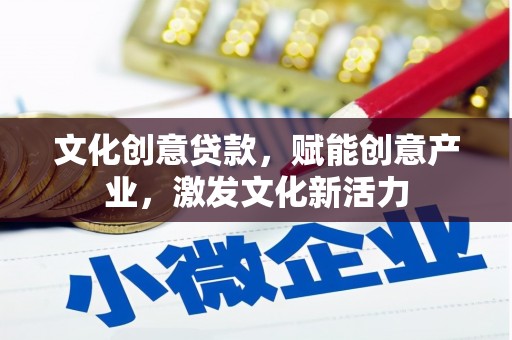 兴山文化创意贷款，赋能创意产业，激发文化新活力