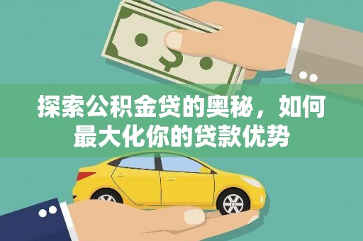 兴山探索公积金贷的奥秘，如何最大化你的贷款优势
