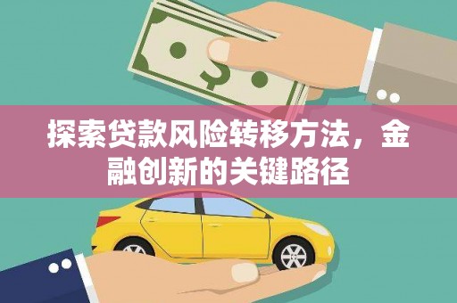兴山探索贷款风险转移方法，金融创新的关键路径