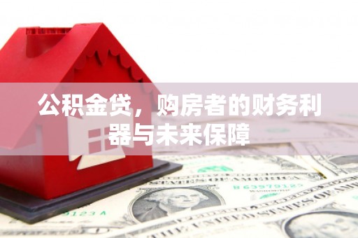 兴山公积金贷，购房者的财务利器与未来保障