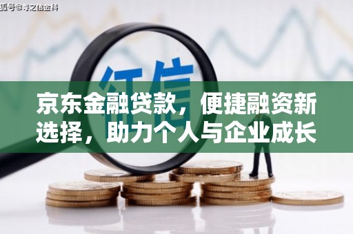 兴山京东金融贷款，便捷融资新选择，助力个人与企业成长