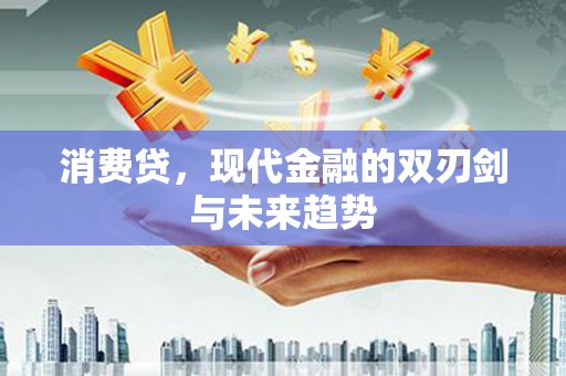 兴山消费贷，现代金融的双刃剑与未来趋势