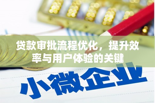 兴山贷款审批流程优化，提升效率与用户体验的关键