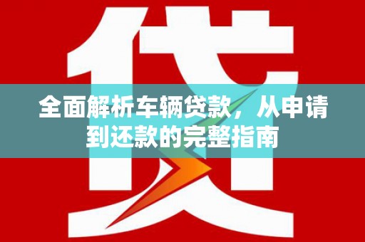 兴山全面解析车辆贷款，从申请到还款的完整指南