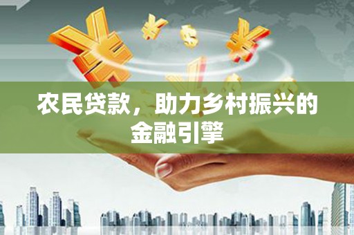 兴山农民贷款，助力乡村振兴的金融引擎