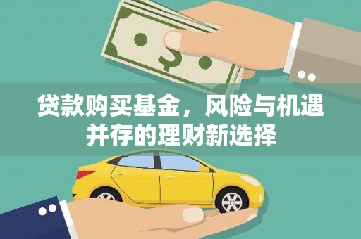 兴山贷款购买基金，风险与机遇并存的理财新选择