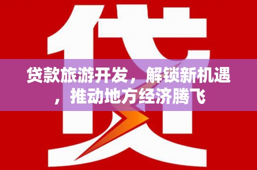 兴山贷款旅游开发，解锁新机遇，推动地方经济腾飞