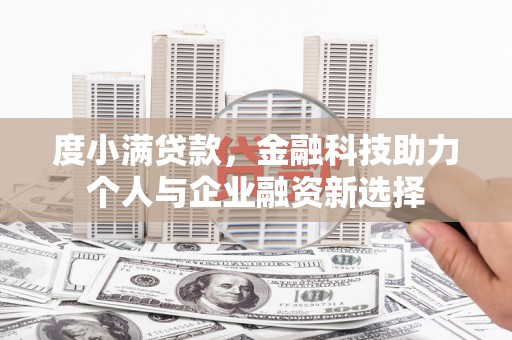 兴山度小满贷款，金融科技助力个人与企业融资新选择