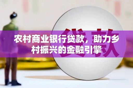 兴山农村商业银行贷款，助力乡村振兴的金融引擎