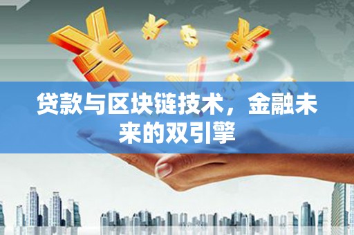 兴山贷款与区块链技术，金融未来的双引擎