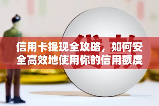 兴山信用卡提现全攻略，如何安全高效地使用你的信用额度