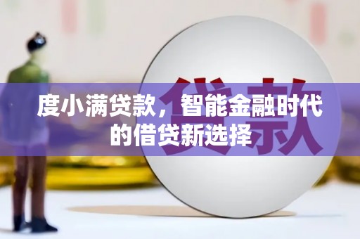 兴山度小满贷款，智能金融时代的借贷新选择