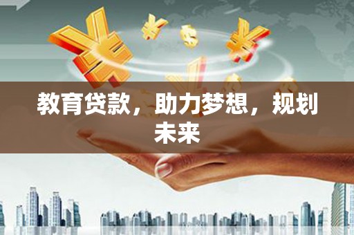 兴山教育贷款，助力梦想，规划未来