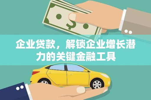 兴山企业贷款，解锁企业增长潜力的关键金融工具