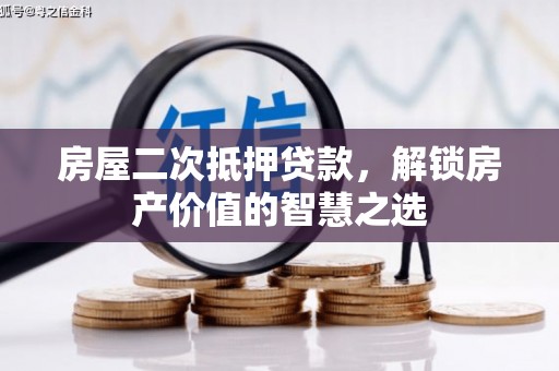 兴山房屋二次抵押贷款，解锁房产价值的智慧之选