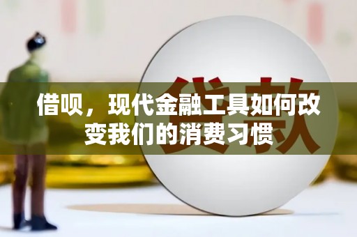兴山借呗，现代金融工具如何改变我们的消费习惯
