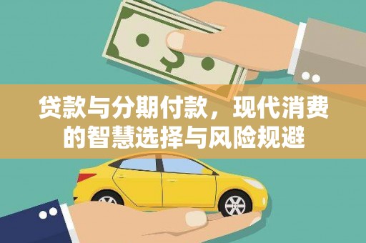 兴山贷款与分期付款，现代消费的智慧选择与风险规避
