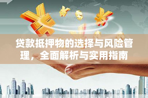 兴山贷款抵押物的选择与风险管理，全面解析与实用指南