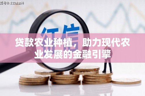 兴山贷款农业种植，助力现代农业发展的金融引擎