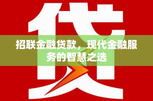 兴山招联金融贷款，现代金融服务的智慧之选