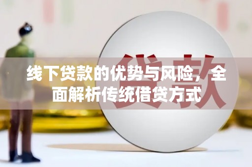 兴山线下贷款的优势与风险，全面解析传统借贷方式