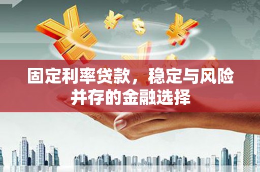 兴山固定利率贷款，稳定与风险并存的金融选择